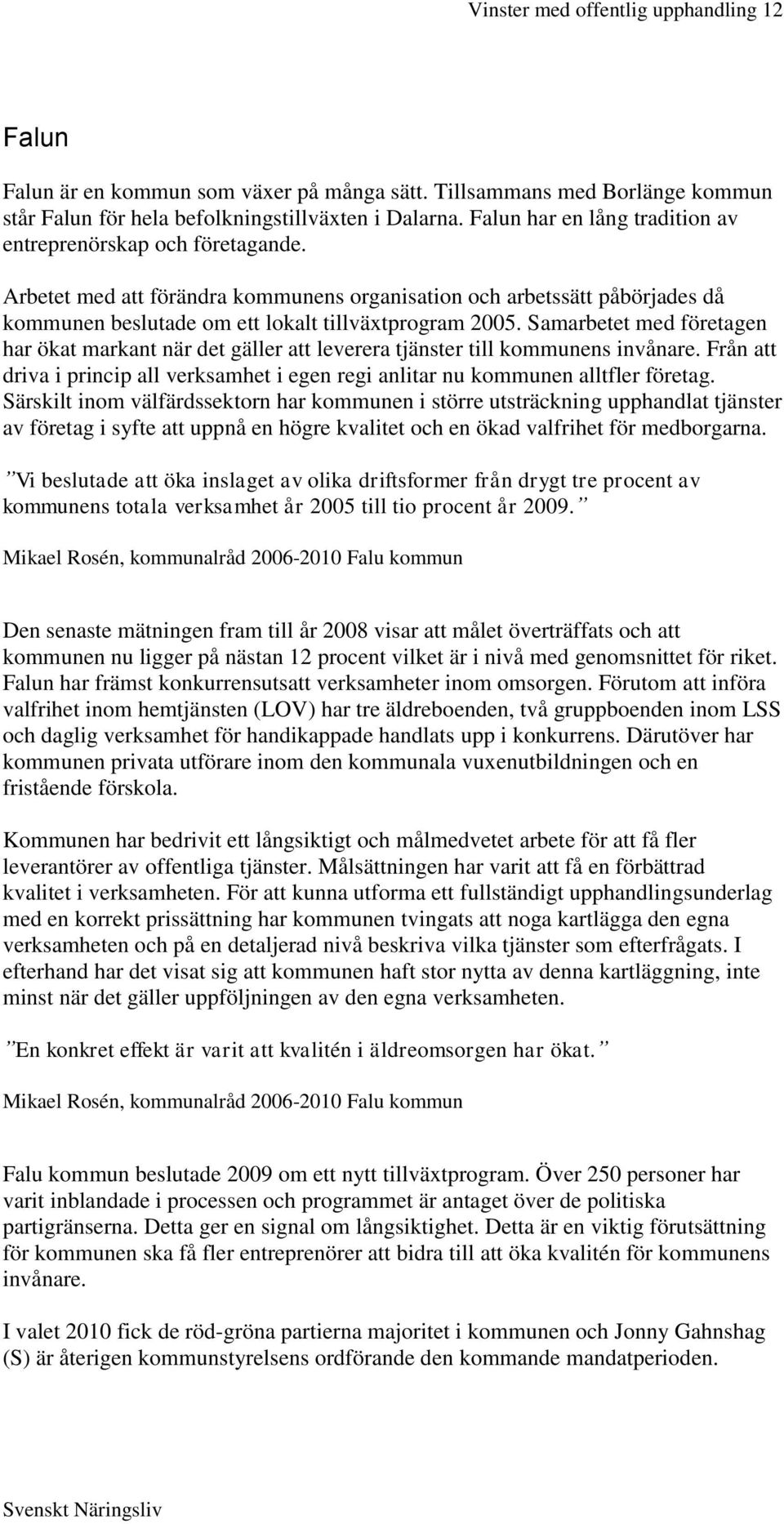 Samarbetet med företagen har ökat markant när det gäller att leverera tjänster till kommunens invånare. Från att driva i princip all verksamhet i egen regi anlitar nu kommunen alltfler företag.