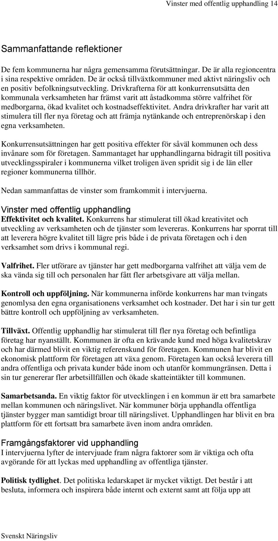 Drivkrafterna för att konkurrensutsätta den kommunala verksamheten har främst varit att åstadkomma större valfrihet för medborgarna, ökad kvalitet och kostnadseffektivitet.