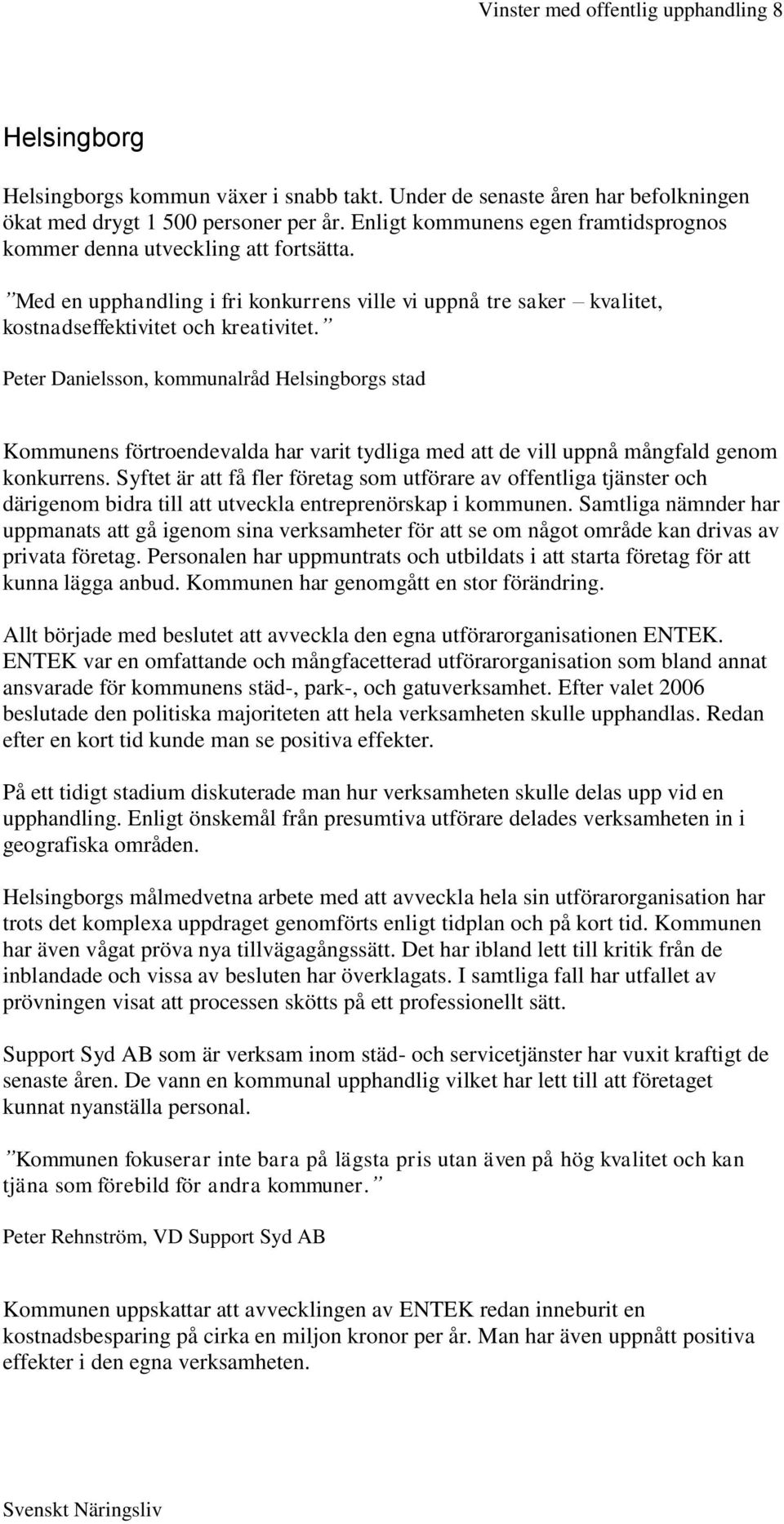 Peter Danielsson, kommunalråd Helsingborgs stad Kommunens förtroendevalda har varit tydliga med att de vill uppnå mångfald genom konkurrens.