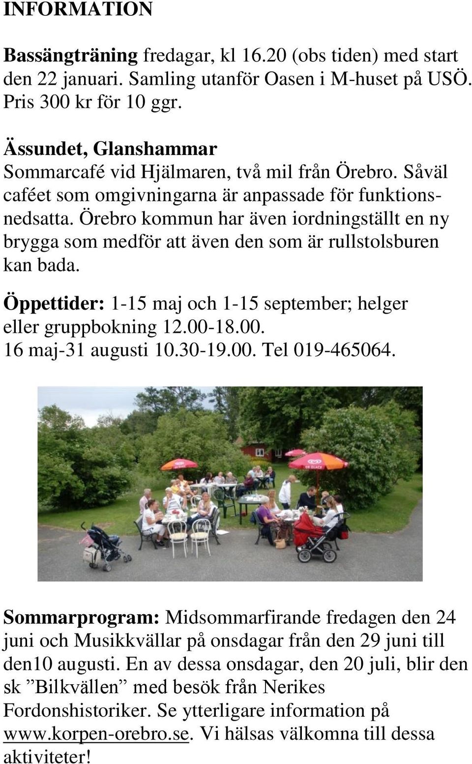 Örebro kommun har även iordningställt en ny brygga som medför att även den som är rullstolsburen kan bada. Öppettider: 1-15 maj och 1-15 september; helger eller gruppbokning 12.00-