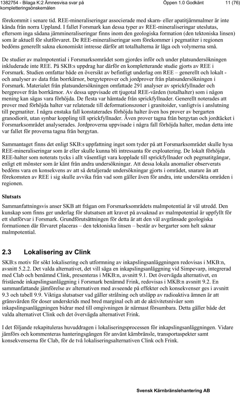 slutförvaret. De REE-mineraliseringar som förekommer i pegmatiter i regionen bedöms generellt sakna ekonomiskt intresse därför att totalhalterna är låga och volymerna små.