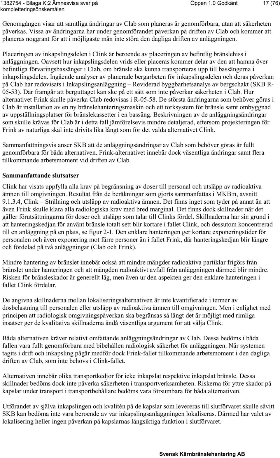 Placeringen av inkapslingsdelen i Clink är beroende av placeringen av befintlig bränslehiss i anläggningen.