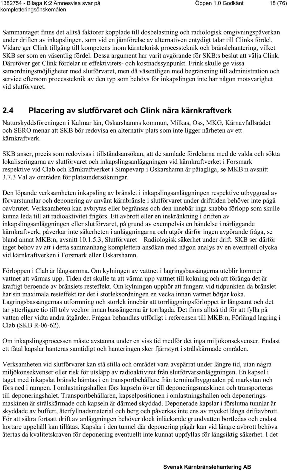 talar till Clinks fördel. Vidare ger Clink tillgång till kompetens inom kärnteknisk processteknik och bränslehantering, vilket SKB ser som en väsentlig fördel.