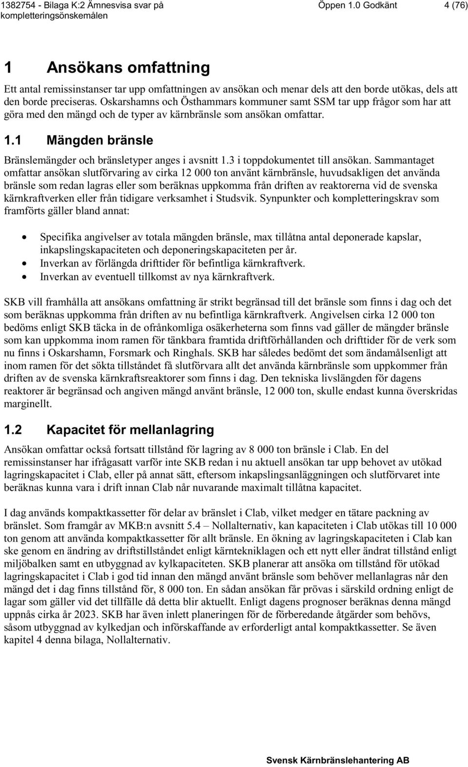 1 Mängden bränsle Bränslemängder och bränsletyper anges i avsnitt 1.3 i toppdokumentet till ansökan.