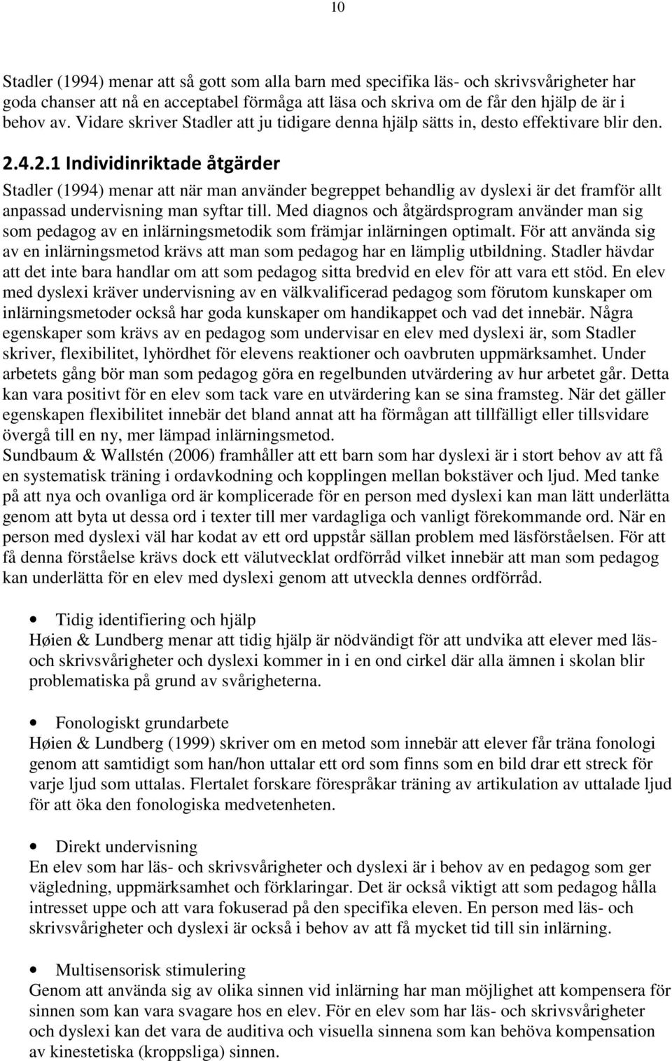 4.2.1 Individinriktade åtgärder Stadler (1994) menar att när man använder begreppet behandlig av dyslexi är det framför allt anpassad undervisning man syftar till.