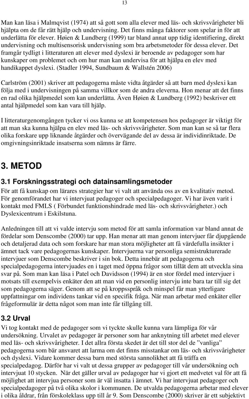 Høien & Lundberg (1999) tar bland annat upp tidig identifiering, direkt undervisning och multisensorisk undervisning som bra arbetsmetoder för dessa elever.