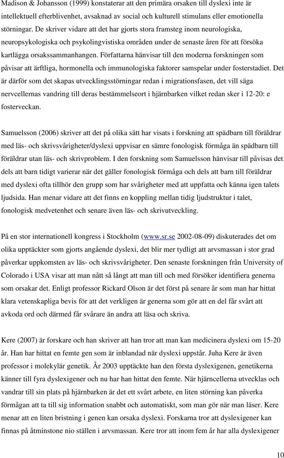 Författarna hänvisar till den moderna forskningen som påvisar att ärftliga, hormonella och immunologiska faktorer samspelar under fosterstadiet.