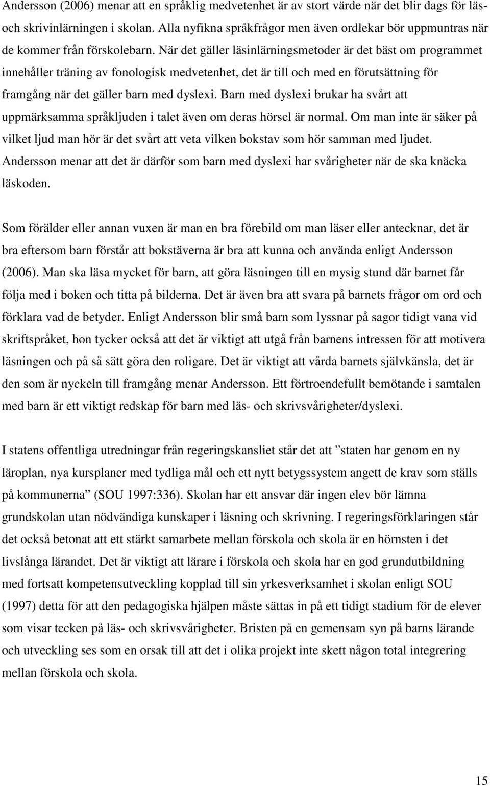 När det gäller läsinlärningsmetoder är det bäst om programmet innehåller träning av fonologisk medvetenhet, det är till och med en förutsättning för framgång när det gäller barn med dyslexi.