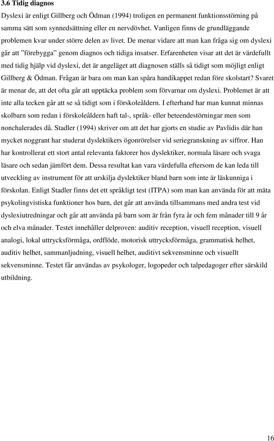 Erfarenheten visar att det är värdefullt med tidig hjälp vid dyslexi, det är angeläget att diagnosen ställs så tidigt som möjligt enligt Gillberg & Ödman.