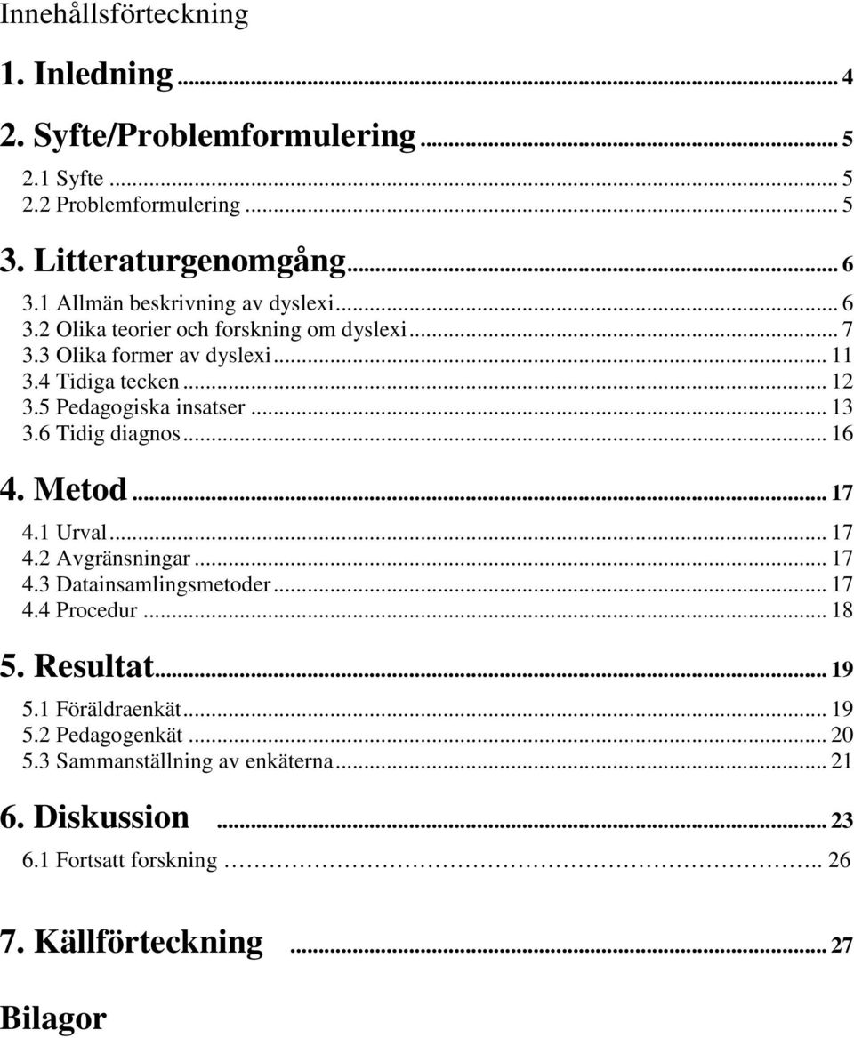 5 Pedagogiska insatser... 13 3.6 Tidig diagnos... 16 4. Metod... 17 4.1 Urval... 17 4.2 Avgränsningar... 17 4.3 Datainsamlingsmetoder... 17 4.4 Procedur... 18 5.