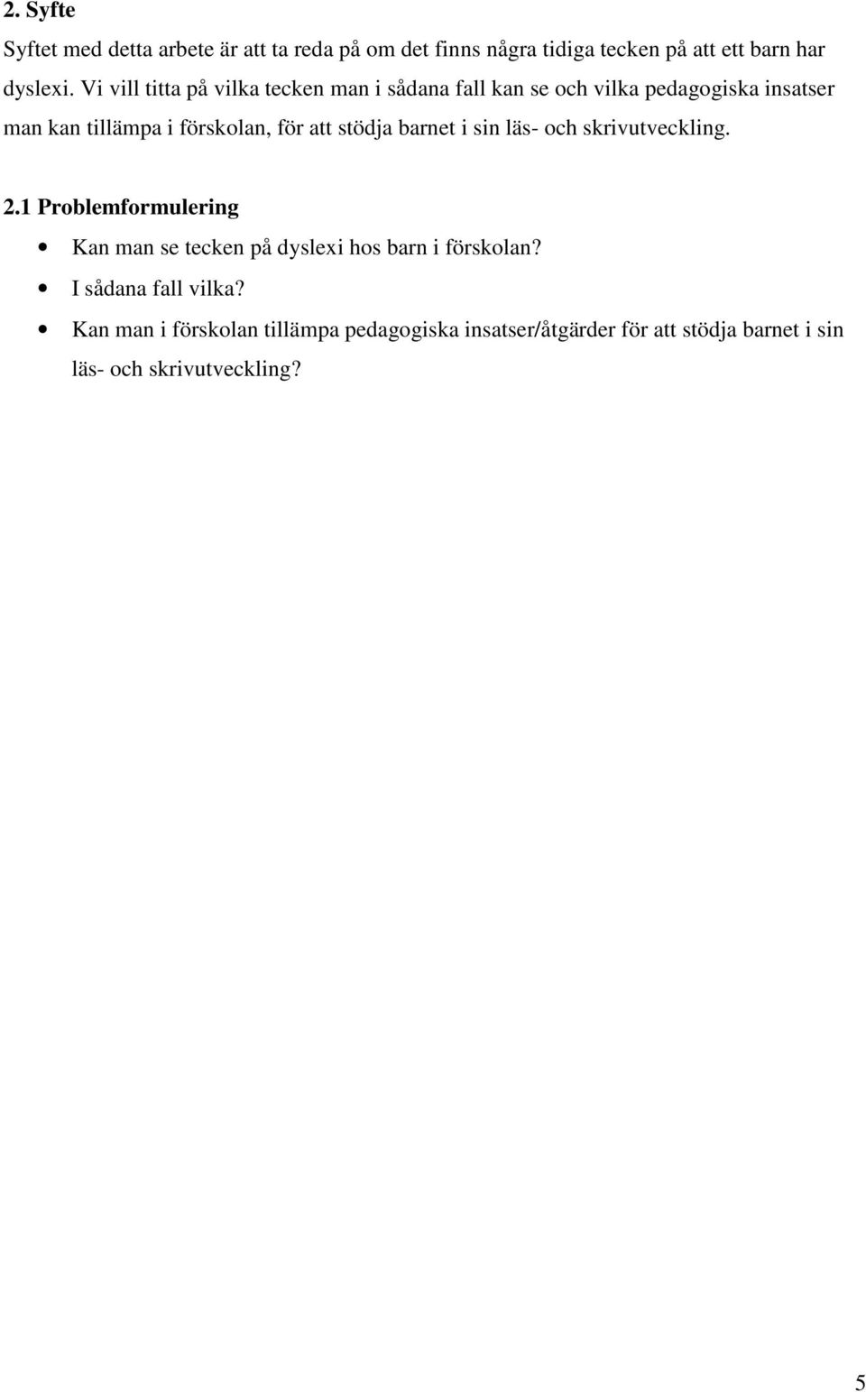 att stödja barnet i sin läs- och skrivutveckling. 2.1 Problemformulering Kan man se tecken på dyslexi hos barn i förskolan?