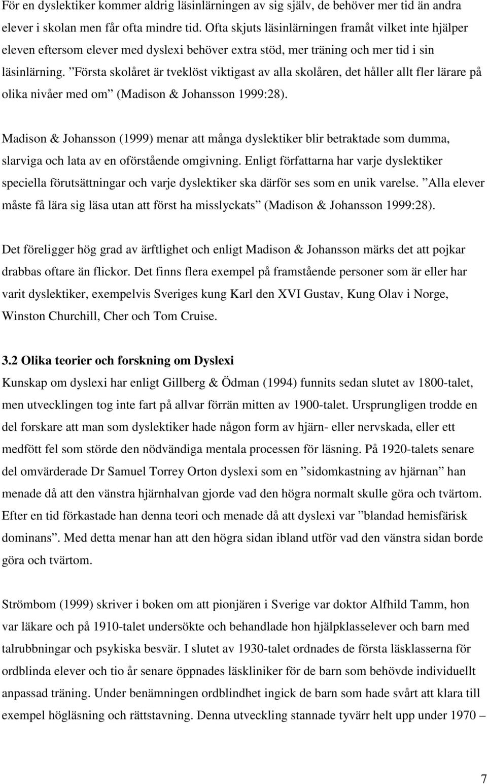 Första skolåret är tveklöst viktigast av alla skolåren, det håller allt fler lärare på olika nivåer med om (Madison & Johansson 1999:28).