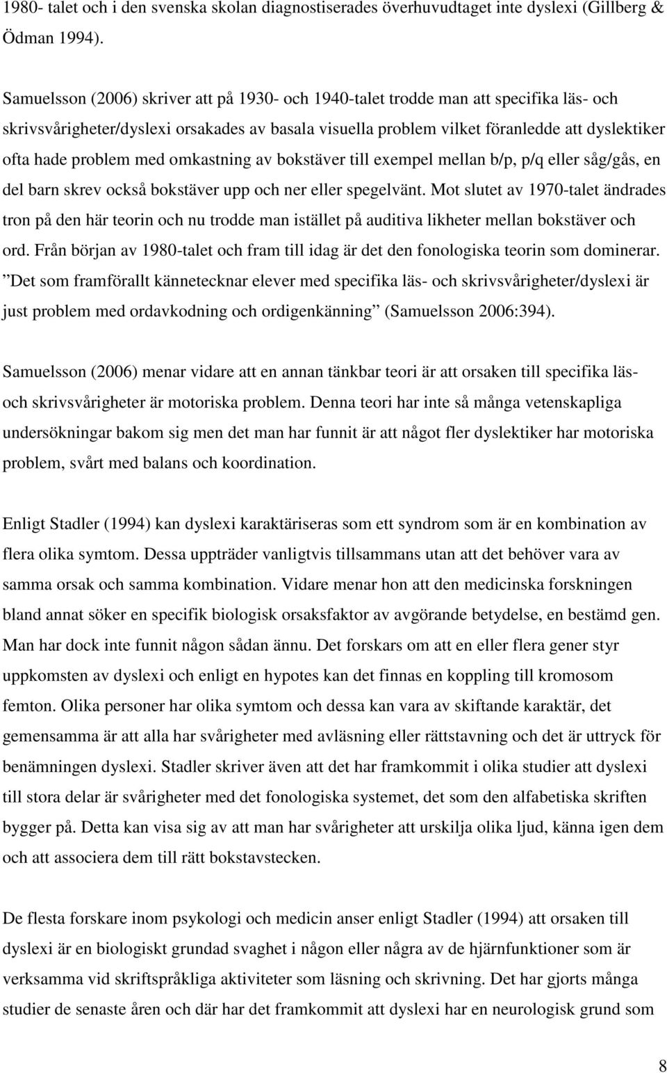 problem med omkastning av bokstäver till exempel mellan b/p, p/q eller såg/gås, en del barn skrev också bokstäver upp och ner eller spegelvänt.