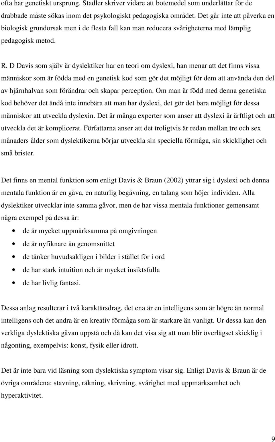 D Davis som själv är dyslektiker har en teori om dyslexi, han menar att det finns vissa människor som är födda med en genetisk kod som gör det möjligt för dem att använda den del av hjärnhalvan som