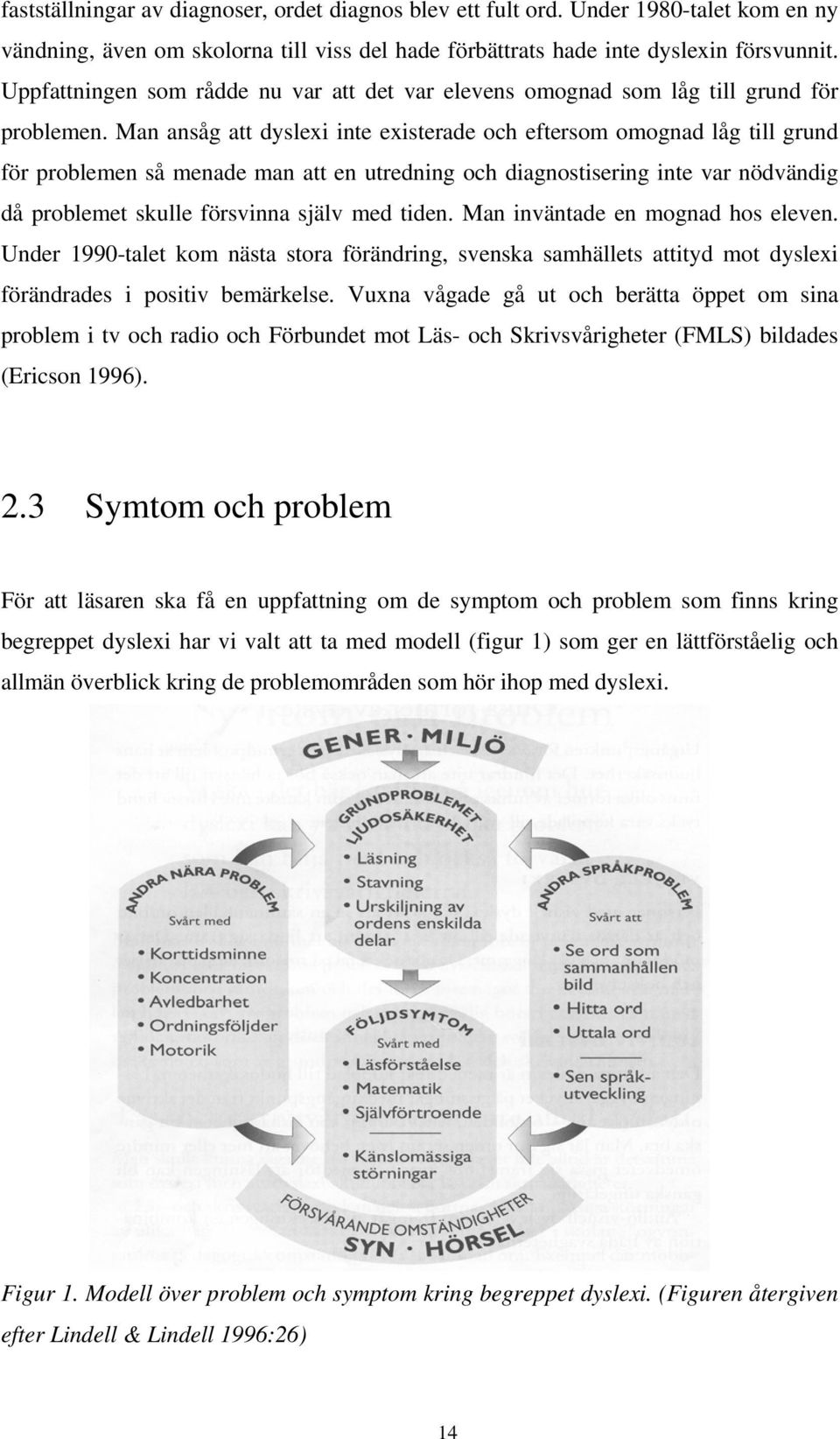 Man ansåg att dyslexi inte existerade och eftersom omognad låg till grund för problemen så menade man att en utredning och diagnostisering inte var nödvändig då problemet skulle försvinna själv med