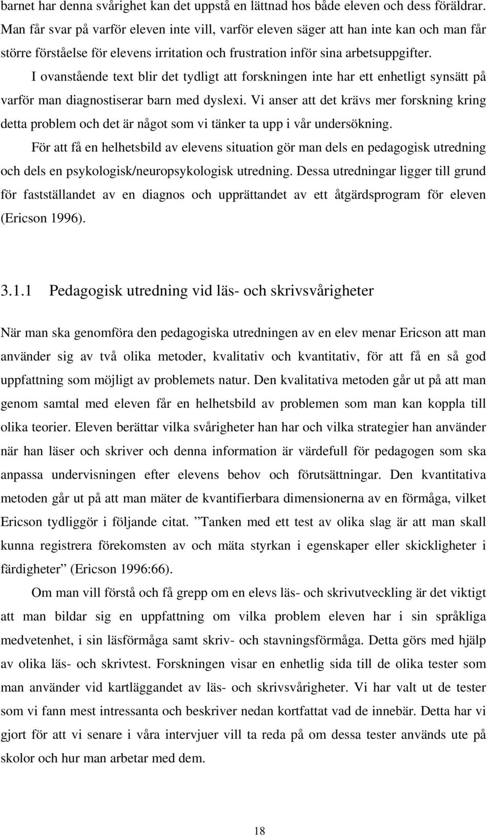 I ovanstående text blir det tydligt att forskningen inte har ett enhetligt synsätt på varför man diagnostiserar barn med dyslexi.