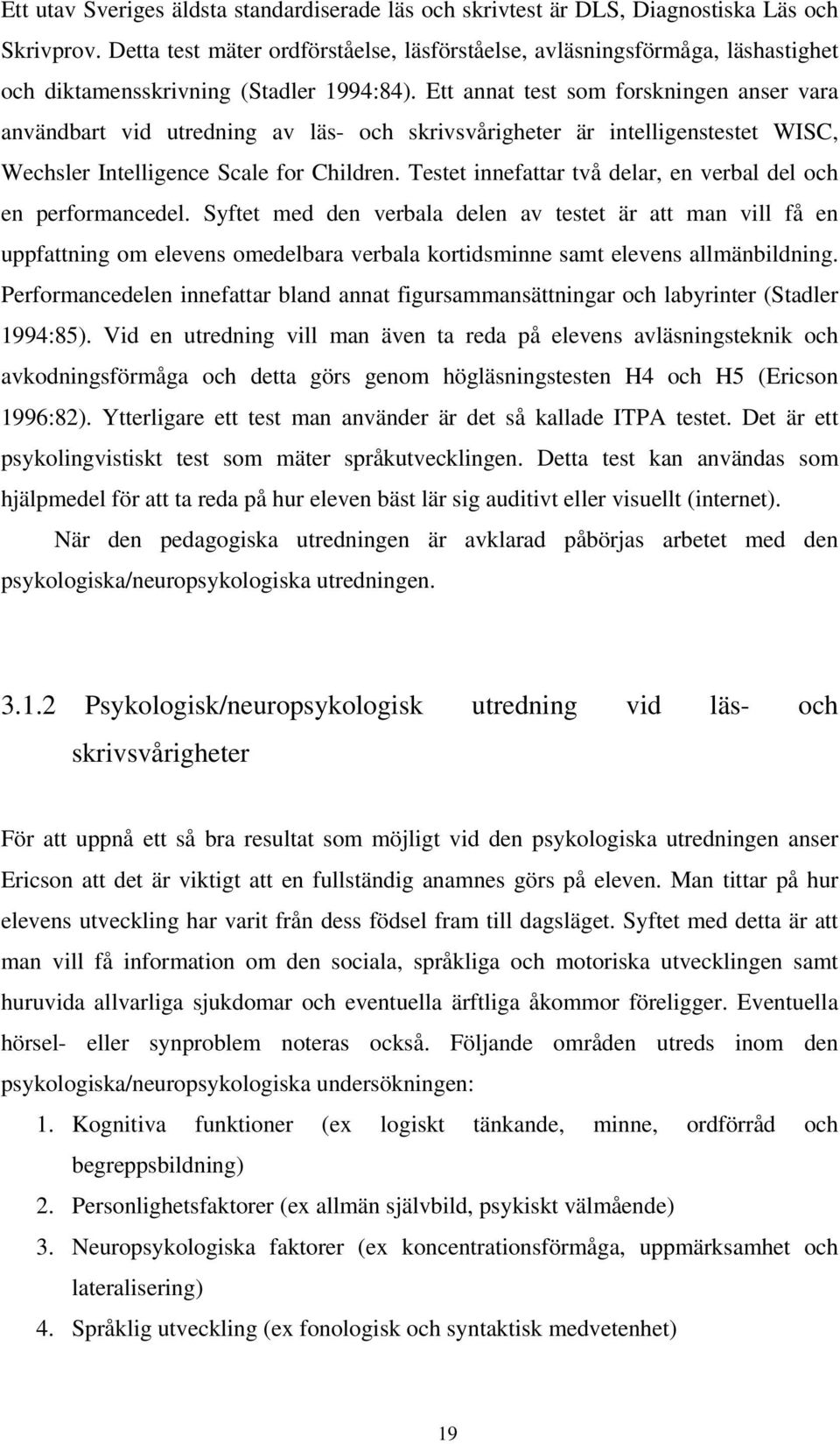 Ett annat test som forskningen anser vara användbart vid utredning av läs- och skrivsvårigheter är intelligenstestet WISC, Wechsler Intelligence Scale for Children.