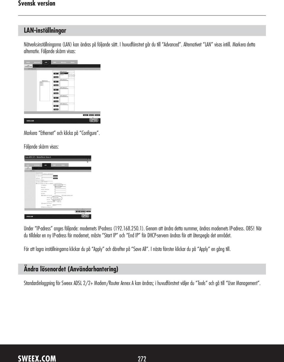 Genom att ändra detta nummer, ändras modemets IP-adress. OBS! När du tilldelar en ny IP-adress för modemet, måste Start IP och End IP för DHCP-servern ändras för att återspegla det området.