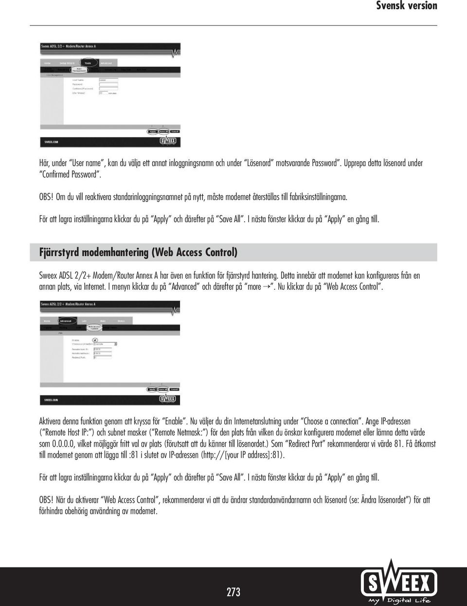 I nästa fönster klickar du på Apply en gång till. Fjärrstyrd modemhantering (Web Access Control) Sweex ADSL 2/2+ Modem/Router Annex A har även en funktion för fjärrstyrd hantering.