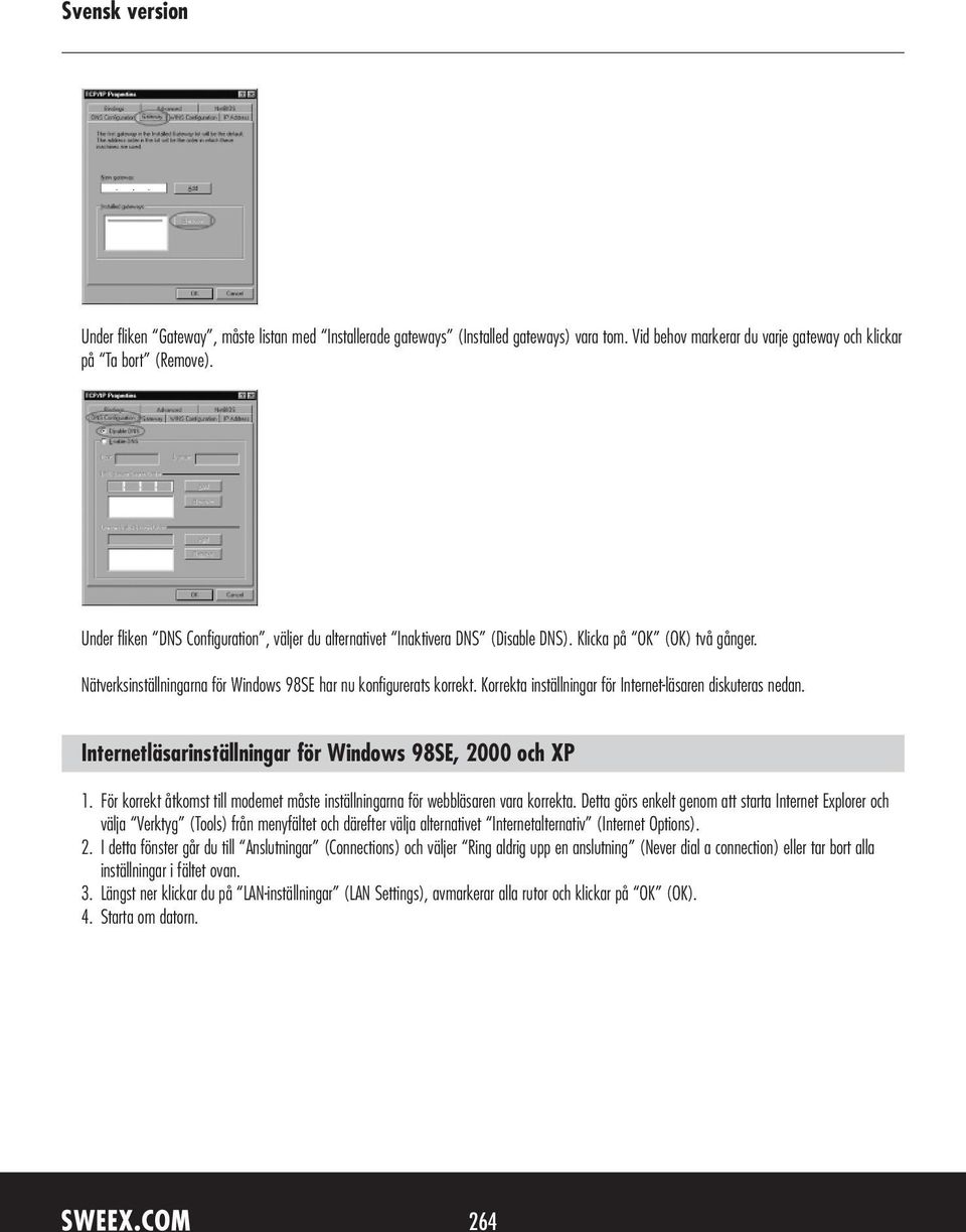 Korrekta inställningar för Internet-läsaren diskuteras nedan. Internetläsarinställningar för Windows 98SE, 2000 och XP 1.