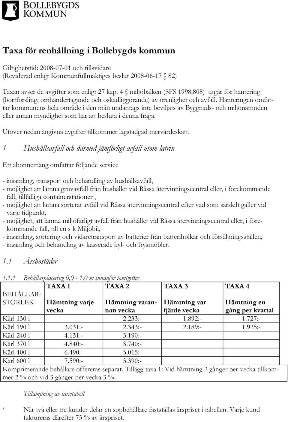 Hanteringen omfattar kommunens hela område i den mån undantags inte beviljats av Byggnads- och miljönämnden eller annan myndighet som har att besluta i denna fråga.