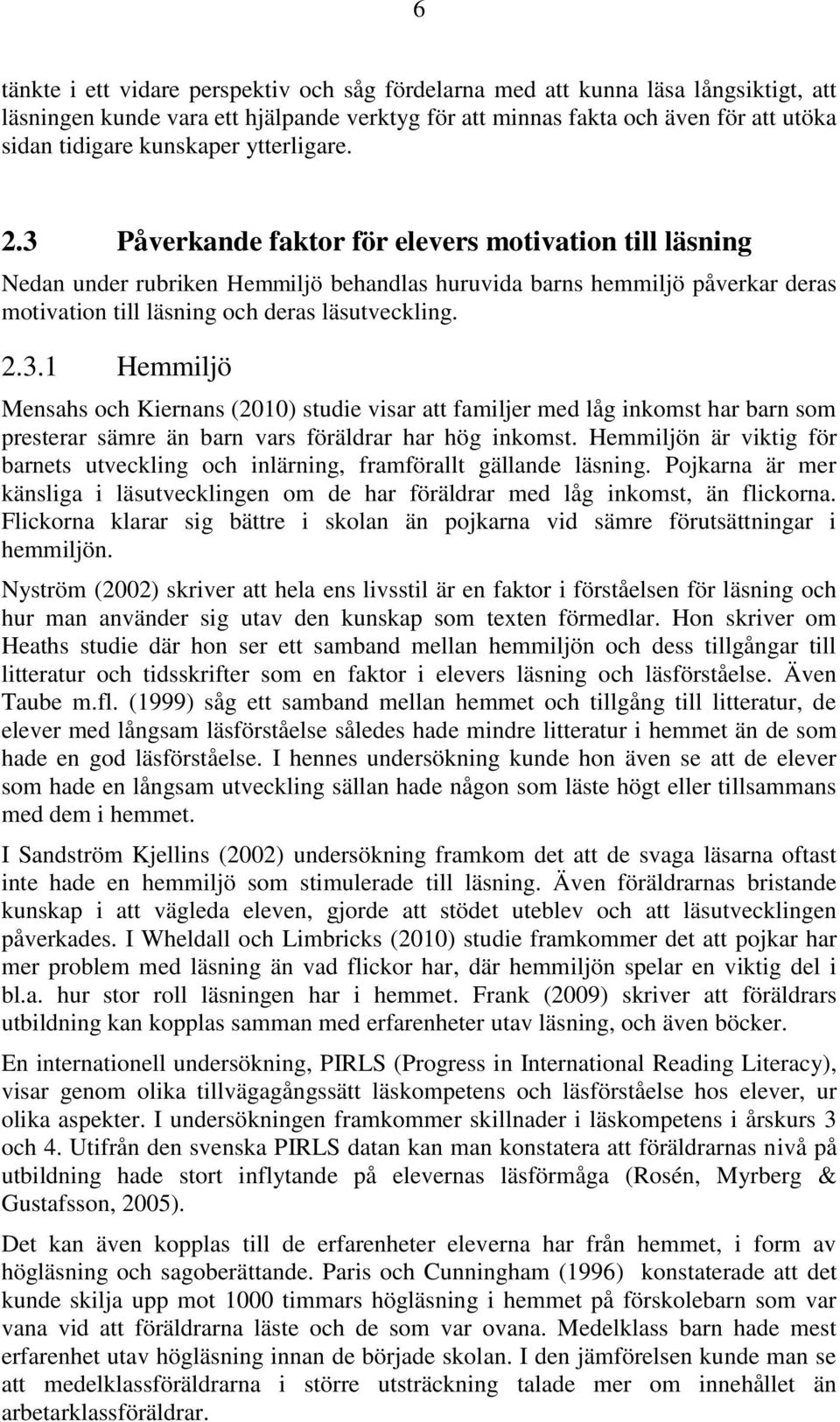2.3.1 Hemmiljö Mensahs och Kiernans (2010) studie visar att familjer med låg inkomst har barn som presterar sämre än barn vars föräldrar har hög inkomst.