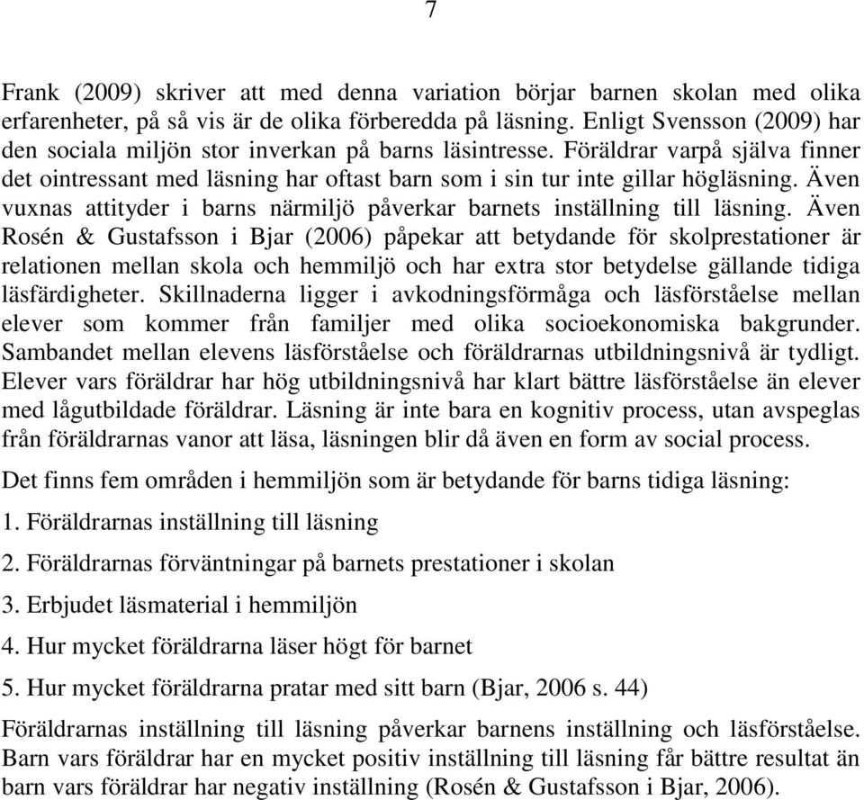 Även vuxnas attityder i barns närmiljö påverkar barnets inställning till läsning.