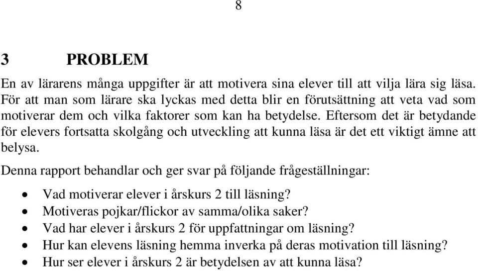 Eftersom det är betydande för elevers fortsatta skolgång och utveckling att kunna läsa är det ett viktigt ämne att belysa.