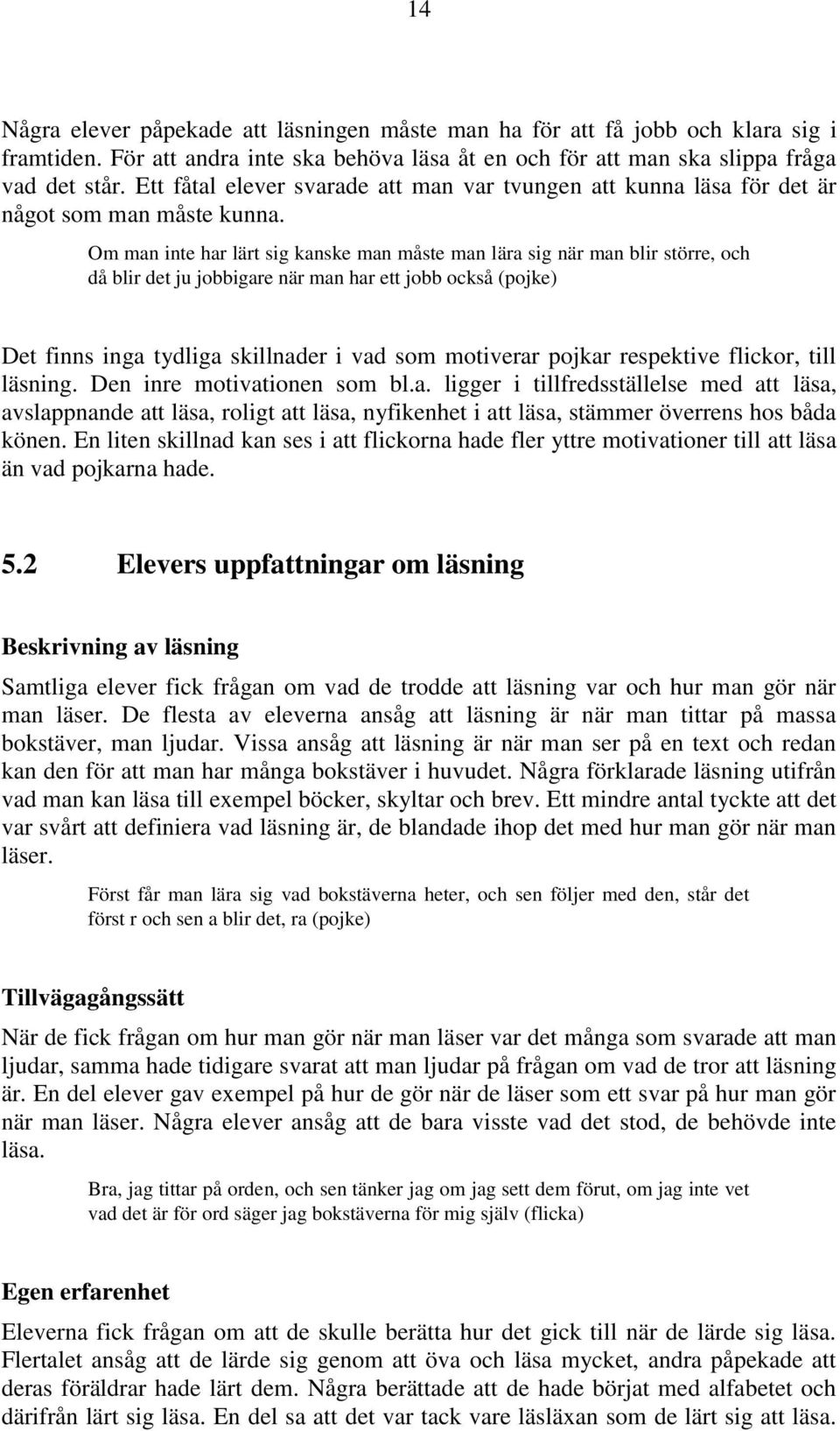 Om man inte har lärt sig kanske man måste man lära sig när man blir större, och då blir det ju jobbigare när man har ett jobb också (pojke) Det finns inga tydliga skillnader i vad som motiverar