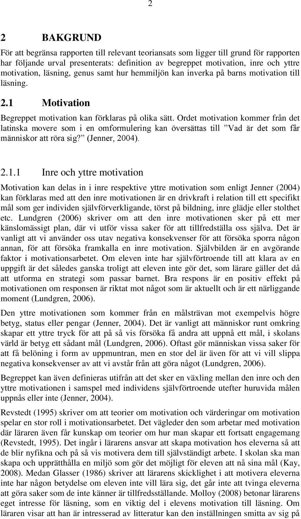 Ordet motivation kommer från det latinska movere som i en omformulering kan översättas till Vad är det som får människor att röra sig? (Jenner, 2004). 2.1.