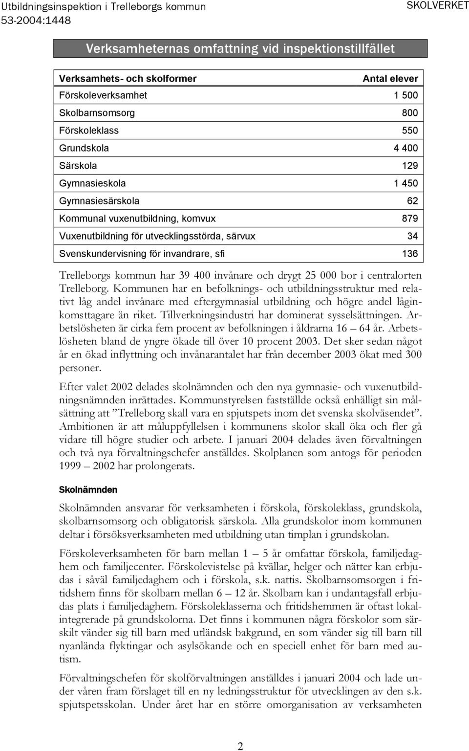 Svenskundervisning för invandrare, sfi 136 Trelleborgs kommun har 39 400 invånare och drygt 25 000 bor i centralorten Trelleborg.