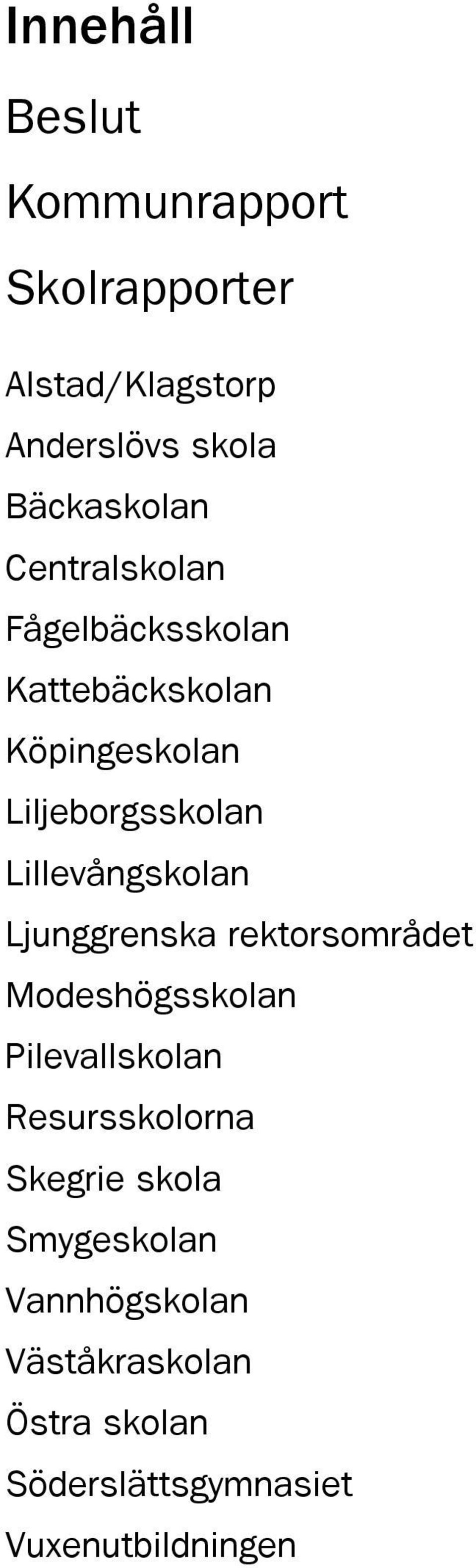 Lillevångskolan Ljunggrenska rektorsområdet Modeshögsskolan Pilevallskolan Resursskolorna