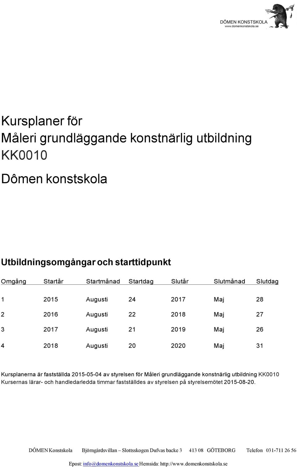 Augusti 21 2019 Maj 26 4 2018 Augusti 20 2020 Maj 31 Kursplanerna är fastställda 2015-05-04 av styrelsen för eri