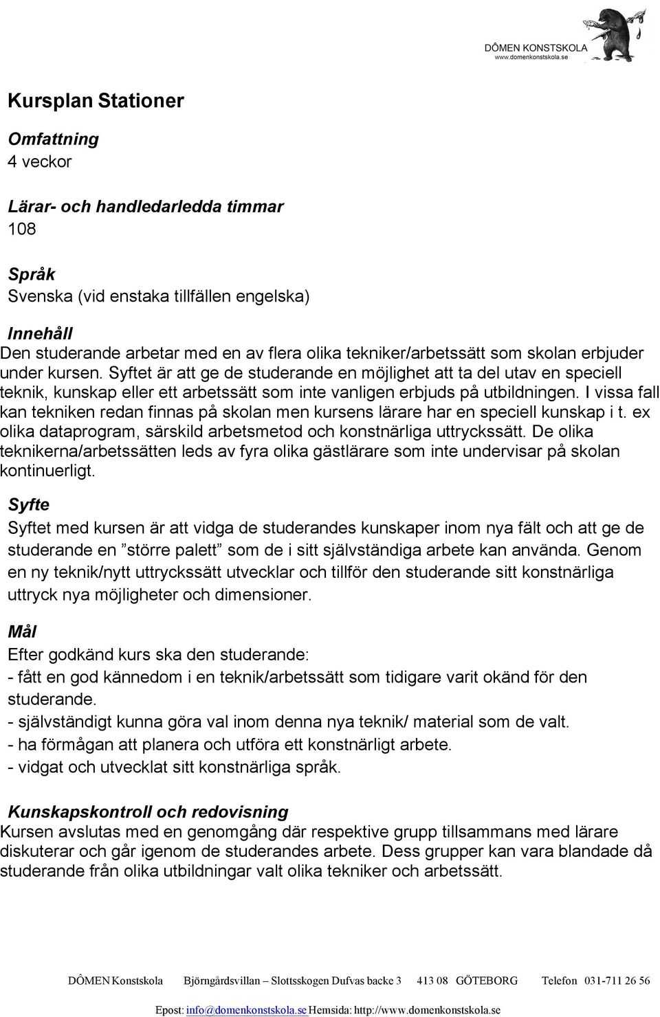 I vissa fall kan tekniken redan finnas på skolan men kursens lärare har en speciell kunskap i t. ex olika dataprogram, särskild arbetsmetod och konstnärliga uttryckssätt.