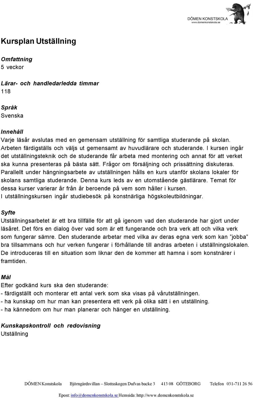 Parallellt under hängningsarbete av utställningen hålls en kurs utanför skolans lokaler för skolans samtliga studerande. Denna kurs leds av en utomstående gästlärare.