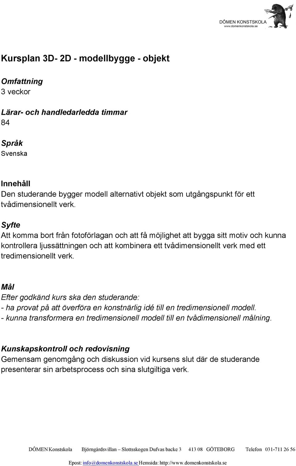 verk med ett tredimensionellt verk. - ha provat på att överföra en konstnärlig idé till en tredimensionell modell.