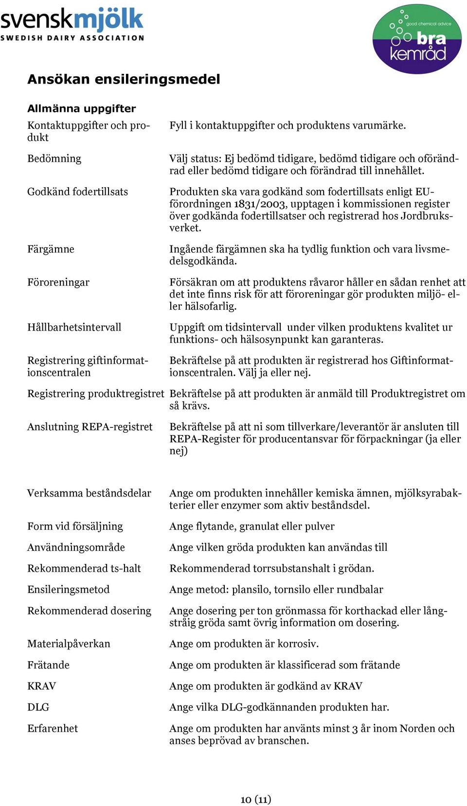 Produkten ska vara godkänd som fodertillsats enligt EUförordningen 1831/2003, upptagen i kommissionen register över godkända fodertillsatser och registrerad hos Jordbruksverket.