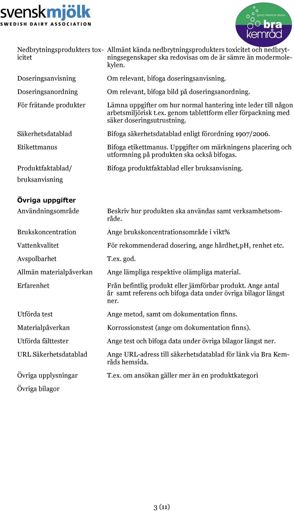 Lämna uppgifter om hur normal hantering inte leder till någon arbetsmiljörisk t.ex. genom tablettform eller förpackning med säker doseringsutrustning.