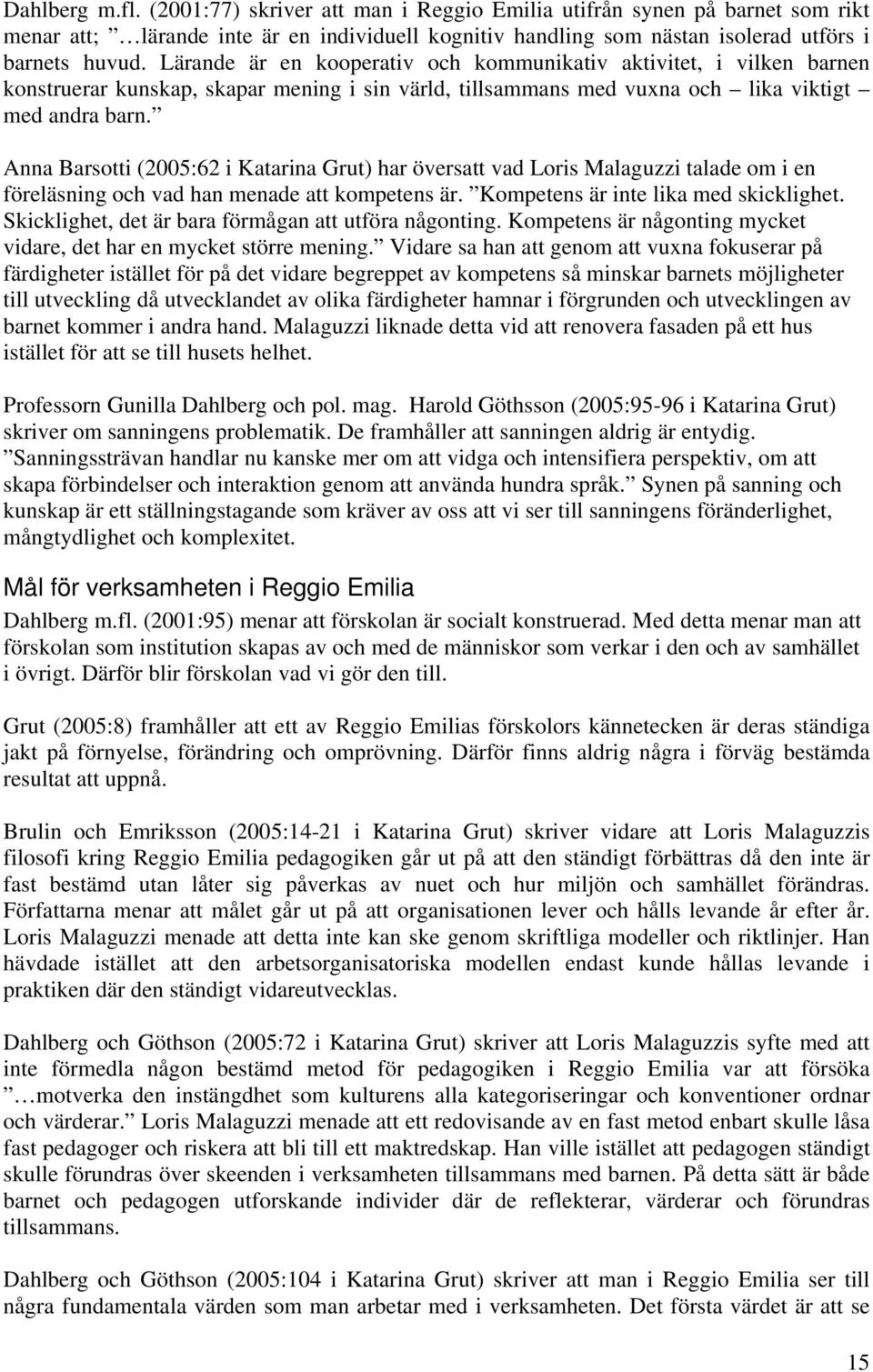 Anna Barsotti (2005:62 i Katarina Grut) har översatt vad Loris Malaguzzi talade om i en föreläsning och vad han menade att kompetens är. Kompetens är inte lika med skicklighet.