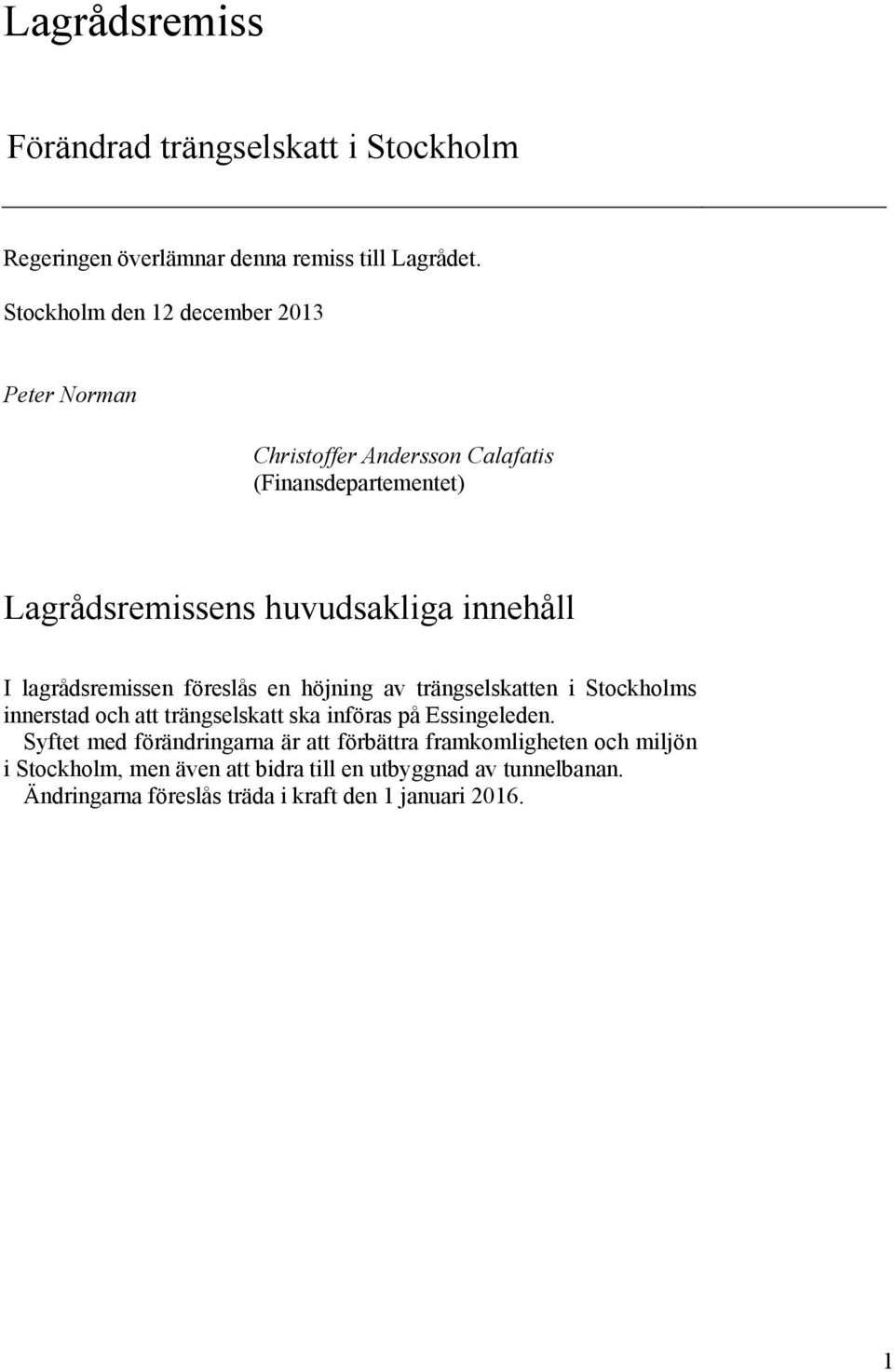 lagrådsremissen föreslås en höjning av trängselskatten i Stockholms innerstad och att trängselskatt ska införas på Essingeleden.