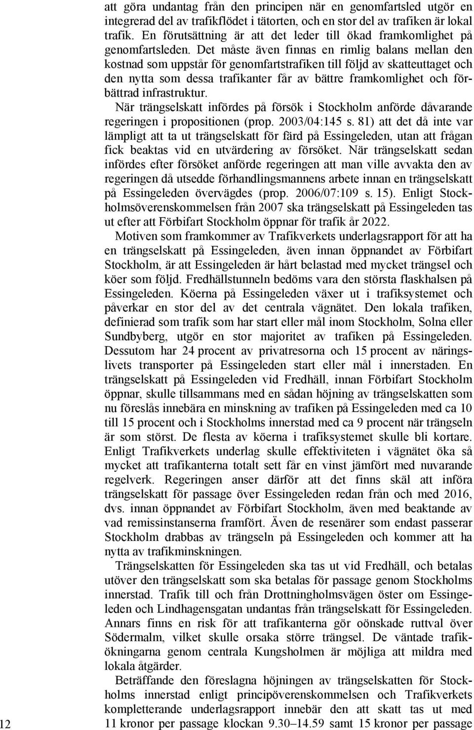 Det måste även finnas en rimlig balans mellan den kostnad som uppstår för genomfartstrafiken till följd av skatteuttaget och den nytta som dessa trafikanter får av bättre framkomlighet och förbättrad