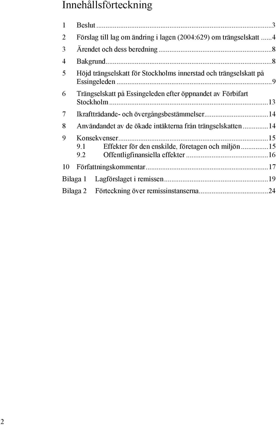 .. 13 7 Ikraftträdande- och övergångsbestämmelser... 14 8 Användandet av de ökade intäkterna från trängselskatten... 14 9 Konsekvenser... 15 9.