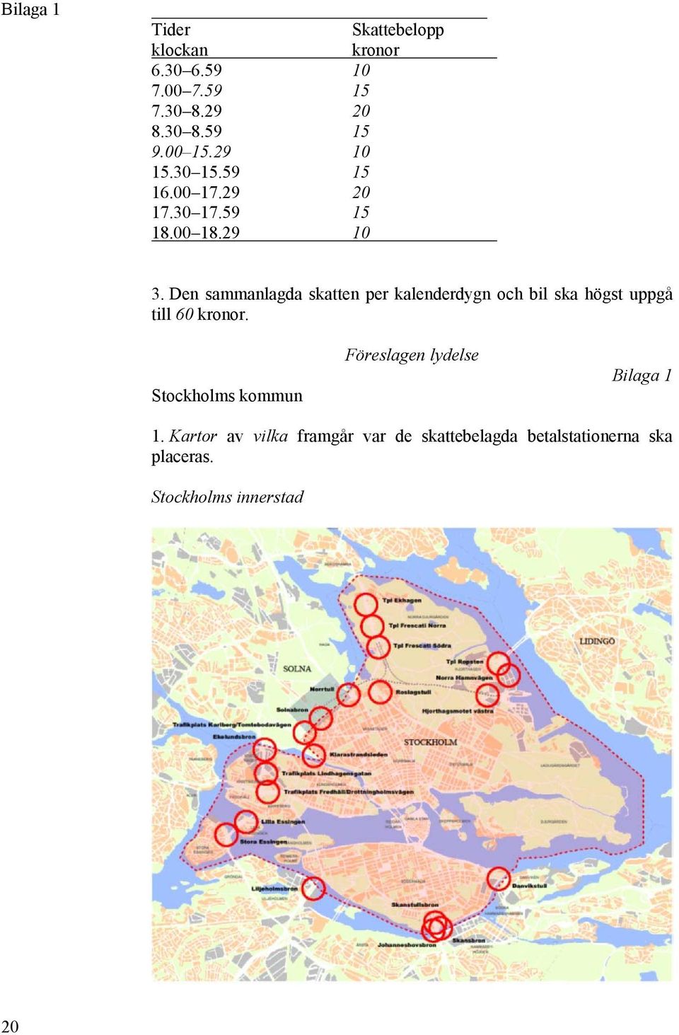 Den sammanlagda skatten per kalenderdygn och bil ska högst uppgå till 60 kronor.