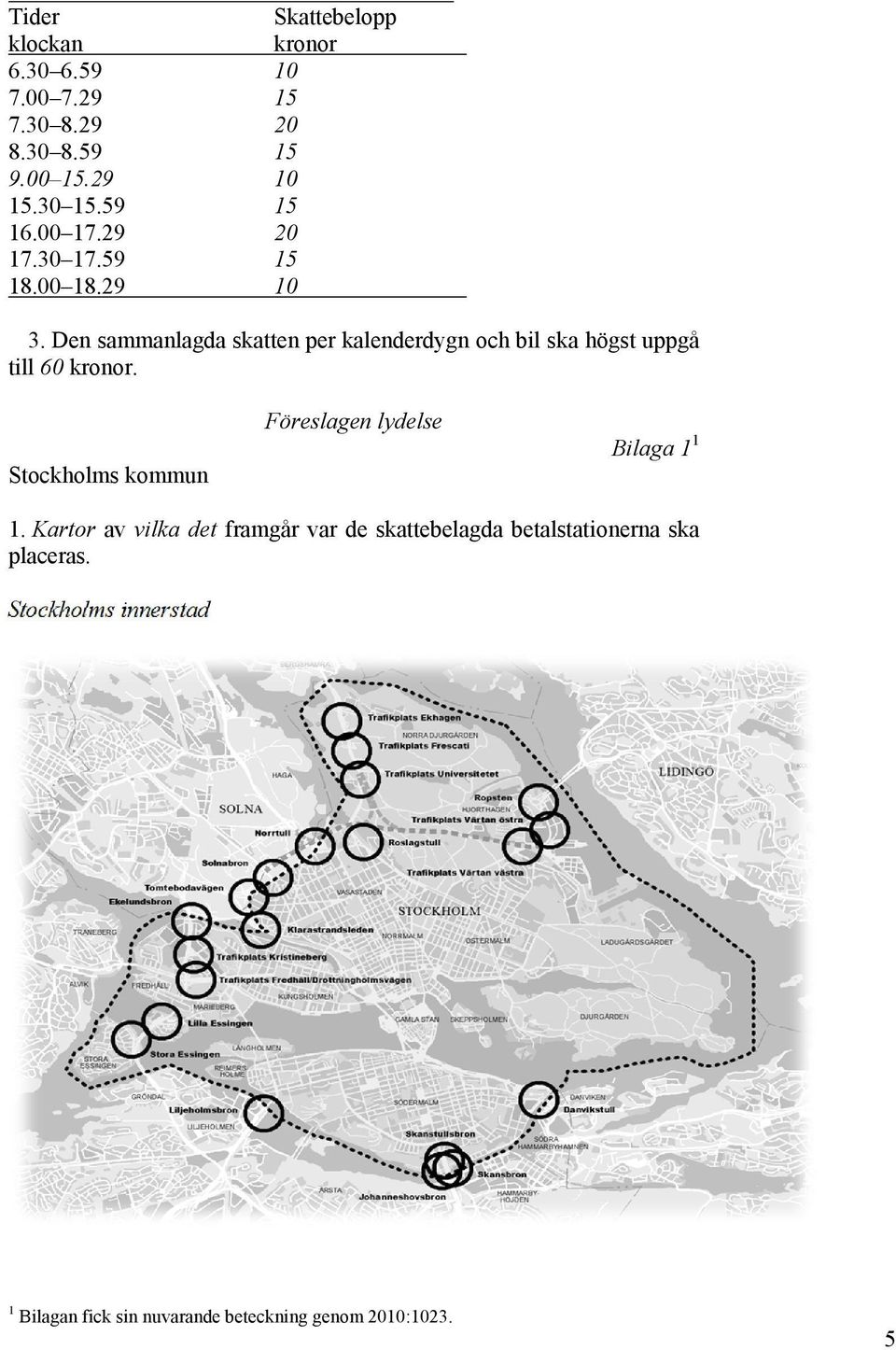 Den sammanlagda skatten per kalenderdygn och bil ska högst uppgå till 60 kronor.