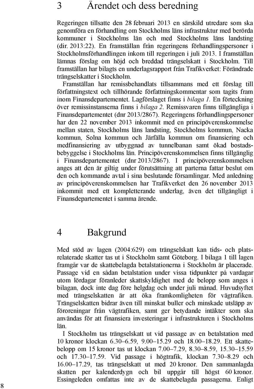 I framställan lämnas förslag om höjd och breddad trängselskatt i Stockholm. Till framställan har bilagts en underlagsrapport från Trafikverket: Förändrade trängselskatter i Stockholm.