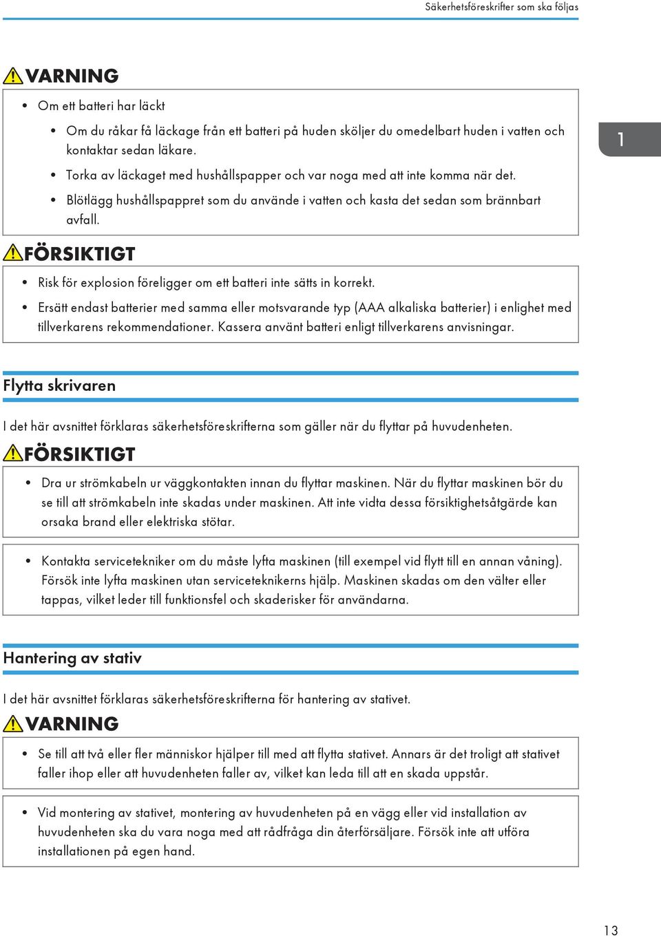 Risk för explosion föreligger om ett batteri inte sätts in korrekt. Ersätt endast batterier med samma eller motsvarande typ (AAA alkaliska batterier) i enlighet med tillverkarens rekommendationer.