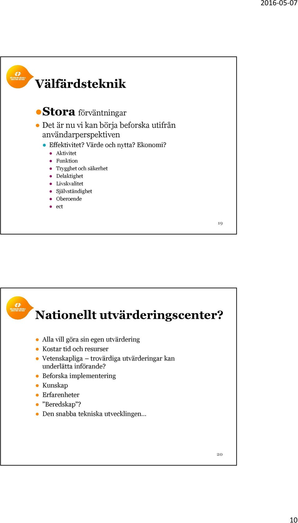 Aktivitet Funktion Trygghet och säkerhet Delaktighet Livskvalitet Självständighet Oberoende ect 19 Nationellt