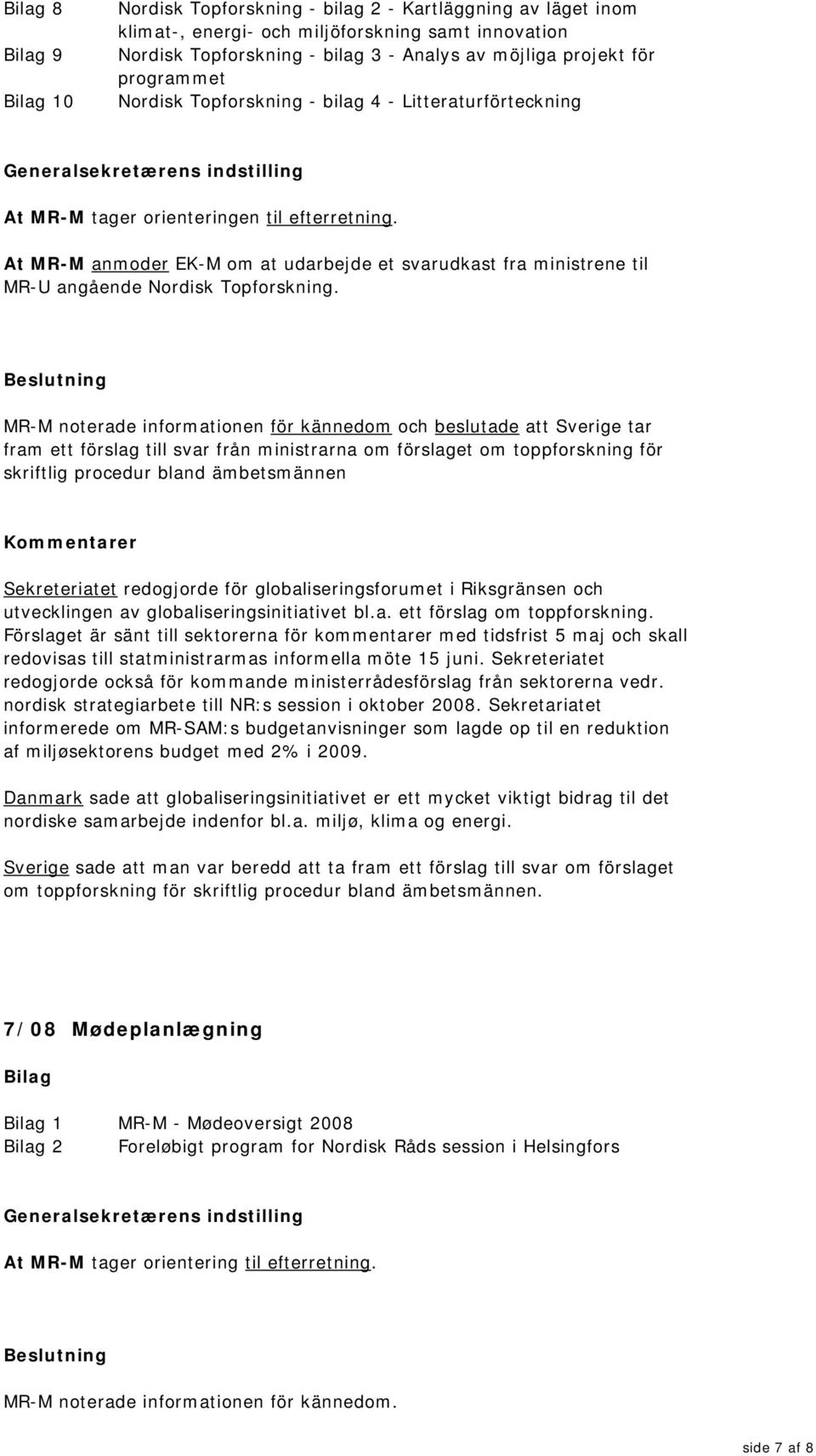 At MR-M anmoder EK-M om at udarbejde et svarudkast fra ministrene til MR-U angående Nordisk Topforskning.