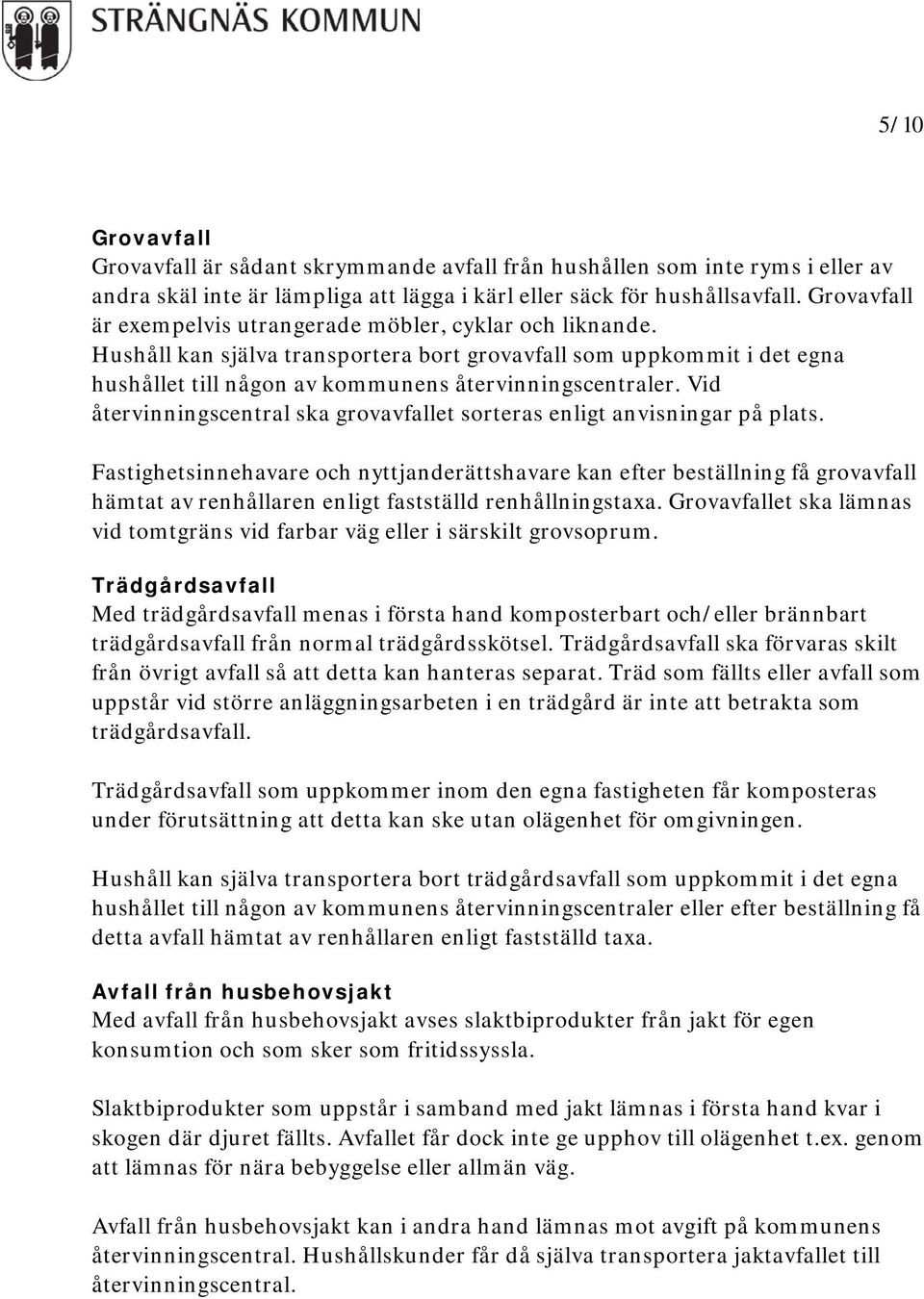 Vid återvinningscentral ska grovavfallet sorteras enligt anvisningar på plats.