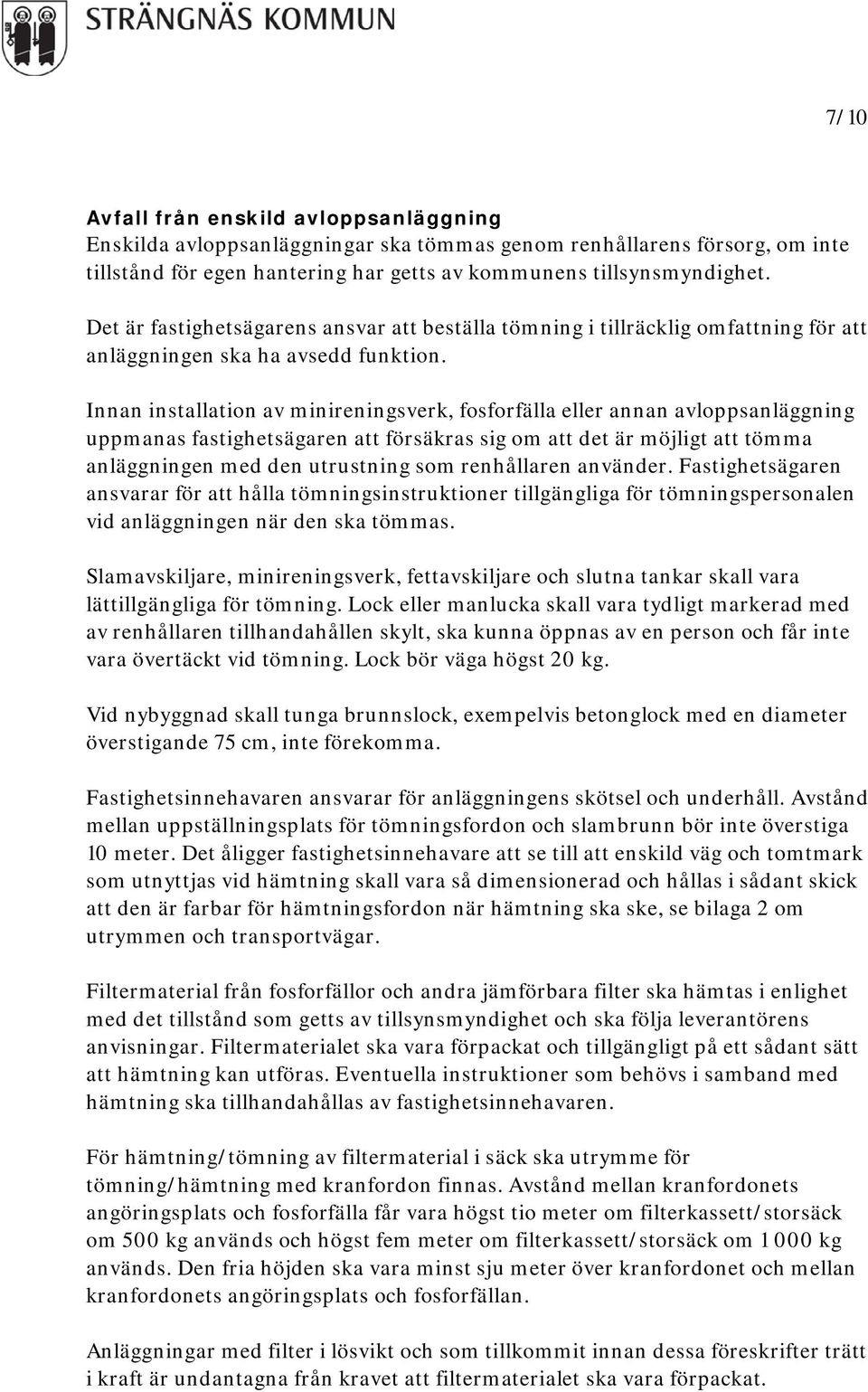 Innan installation av minireningsverk, fosforfälla eller annan avloppsanläggning uppmanas fastighetsägaren att försäkras sig om att det är möjligt att tömma anläggningen med den utrustning som